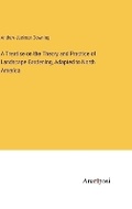 Cover: A Treatise on the Theory and Practice of Landscape Gardening, Adapted to North America - Anatiposi Verlag