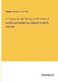 Cover: A Treatise on the Theory and Practice of Landscape Gardening, Adapted to North America - Anatiposi Verlag