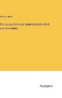 Enlarge image Cover: The Ladies Complete Guide to Needle-Work and Embroidery - Anatiposi Verlag