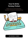 Cover: How To Write Fantasy Fiction (Creative Writing Tutorials, #3) - Raymond Cowie