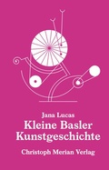 Cover: Kleine Basler Kunstgeschichte - Christoph Merian Verlag