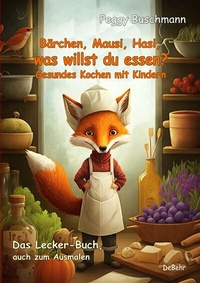 Abbildung von: Bärchen, Mausi, Hasi, was willst du essen? - Gesundes Kochen mit Kindern - Das Lecker-Buch, auch zum Ausmalen - Verlag DeBehr