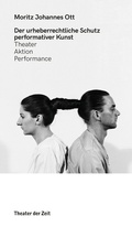 Cover: Der urheberrechtliche Schutz performativer Kunst - Theater der Zeit