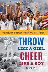 Abbildung von: Throw Like a Girl, Cheer Like a Boy - Rowman & Littlefield Publishers