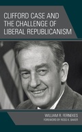 Cover: Clifford Case and the Challenge of Liberal Republicanism - Lexington Books