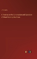 Cover: A Treatise on the Construction and Operation of Wood-Working Machines - Outlook Verlag