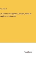 Cover: Les Amours de Cleopatre; Comedie, melee de couplets, en trois actes - Anatiposi Verlag