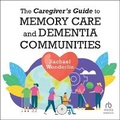 Cover: The Caregiver's Guide to Memory Care and Dementia Communities - HighBridge Audio