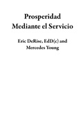 Cover: Prosperidad Mediante  el Servicio - Eric DeRise, EdD(c)