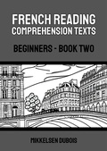 Cover: French Reading Comprehension Texts: Beginners - Book Two (French Reading Comprehension Texts for Beginners) - Mikkelsen Dubois