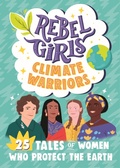 Cover: Rebel Girls Climate Warriors: 25 Tales of Women Who Protect the Earth - Rebel Girls Inc