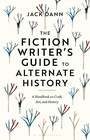 Cover: The Fiction Writer's Guide to Alternate History - Bloomsbury Academic