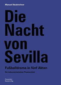 Abbildung von: Die Nacht von Sevilla. Fußballdrama in 5 Akten - Deutscher Kunstverlag (DKV)