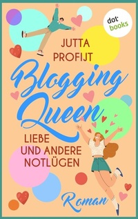 Abbildung von: Blogging Queen: Liebe und andere Notlügen - dotbooks