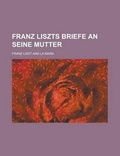 Cover: Franz Liszts Briefe an Seine Mutter - Rarebooksclub.com