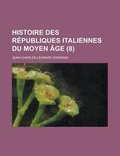 Cover: Histoire Des Republiques Italiennes Du Moyen Age (8 ) - Rarebooksclub.com