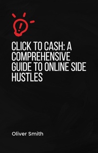Enlarge image Cover: Click to Cash A Comprehensive Guide to Online Side Hustles - Oliver Smith
