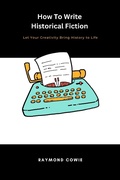 Cover: How to Write Historical Fiction (Creative Writing Tutorials, #4) - Raymond Cowie