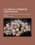Cover: Le Livre Du Chemin de Long Estude; Pub. Pour La Premiere Fois D'Apres Sept Manuscrits de Paris - Rarebooksclub.com