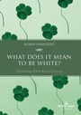Cover: What Does It Mean to Be White? - Peter Lang Verlag