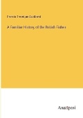 Cover: A Familiar History of the British Fishes - Anatiposi Verlag