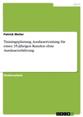 Cover: Trainingsplanung. Ausdauertraining f&uuml;r einen 35-j&auml;hrigen Kunden ohne Ausdauererfahrung - GRIN Verlag
