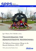 Cover: Transforming the Administrative Matryoshka: The Reform of Autonomous Okrugs in the Russian Federation, 2003-2008 - ibidem