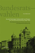 Cover: Die Bundesratswahlen. Von der freisinnigen Vorherrschaft zum Proporz - NZZ Libro ein Imprint der Schwabe Verlagsgruppe AG