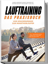 Abbildung von: Lauftraining - Das Praxisbuch: Vom Spaziergänger zum Marathonläufer | Durch ganzheitliches Training mit System Schritt für Schritt zum Ziel | inkl. Trainingsplänen, Marathon-Coaching und Technik-Tipps - Edition Lunerion