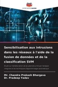 Cover: Sensibilisation aux intrusions dans les reseaux a l'aide de la fusion de donnees et de la classification SVM - Editions Notre Savoir