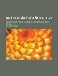 Cover: Antologia Espanola; Coleccion de Piezas Escogidas, Por Don Carlos de Ochoa (1-2 ) - Rarebooksclub.com