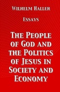 Cover: The People of God and the Politics of Jesus in Society and Economy: Essays by Wilhelm Haller - Texianer Verlag