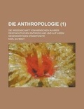 Cover: Die Anthropologie; Die Wissenschaft Vom Menschen in Ihrer Geschichtlichen Entwicklung Und Auf Ihrem Gegenwartigen Standpunkte (1 ) - Rarebooksclub.com