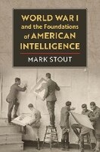 Abbildung von: World War I and the Foundations of American Intelligence - University Press of Kansas