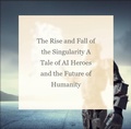 Cover: The Rise and Fall of the Singularity A Tale of AI Heroes and the Future of Humanity (AI Overtaking the world, #1) - Diaz