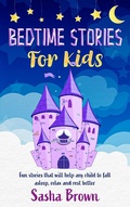 Cover: Bedtime Stories For Kids: Fun Stories that will help any child to fall asleep, relax and rest better (Bedtime Stories For Kids: Dragons, Pirates, Fairies, Princesses, Animals and more..., #1) - Sasha Brown