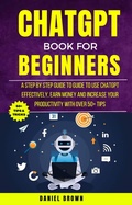 Cover: Chatgpt Book For Beginners : A Step By Step Guide To Use Chatgpt Effectively, Earn Money And Increase Your Productivity With Over 50+ Tips - Blue Rose Publishing