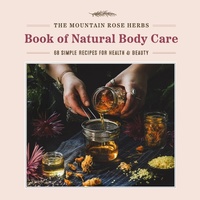 Abbildung von: Mountain Rose Herbs Book of Natural Body Care: 68 Simple Recipes for Health and Beauty - Timber Press