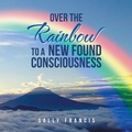 Cover: Over the Rainbow to a New Found Consciousness - Balboa Press UK