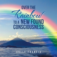Enlarge image Cover: Over the Rainbow to a New Found Consciousness - Balboa Press UK