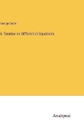 Cover: A Treatise on Differential Equations - Anatiposi Verlag