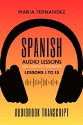 Cover: Spanish Audio Lessons for Complete Beginners: Lessons 1 to 15 - Maria Fernandez