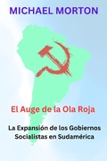 Cover: El Auge de la Ola Roja:  La expansi&oacute;n de los Gobiernos Socialistas en Sudam&eacute;rica - Michael Morton