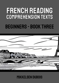 Enlarge image Cover: French Reading Comprehension Texts: Beginners - Book Three (French Reading Comprehension Texts for Beginners) - Mikkelsen Dubois