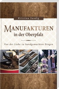 Abbildung von: Manufakturen in der Oberpfalz - Buch- & Kunstverlag Oberpfalz
