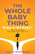 Cover: The Whole Baby Thing: Baby or No Baby? How to Choose the Right Path for You - Lisa McDonald