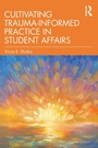 Cover: Cultivating Trauma-Informed Practice in Student Affairs - Routledge