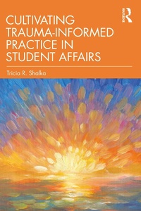 Enlarge image Cover: Cultivating Trauma-Informed Practice in Student Affairs - Routledge