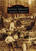 Cover: Logging Oregon's Coastal Forests - Arcadia Publishing (SC)
