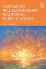 Cover: Cultivating Trauma-Informed Practice in Student Affairs - Routledge